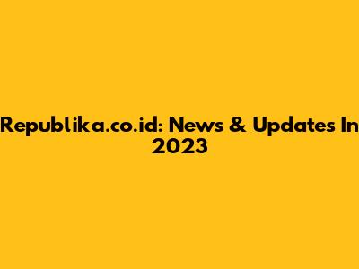 Republika.co.id: News & Updates In 2023