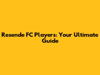 Resende FC Players: Your Ultimate Guide