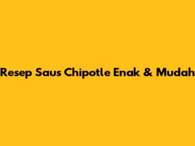Resep Saus Chipotle Enak & Mudah