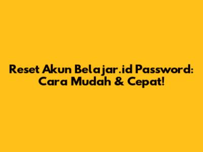 Reset Akun Belajar.id Password: Cara Mudah & Cepat!