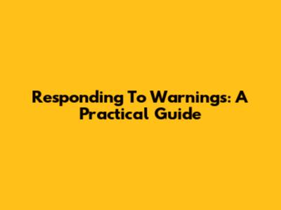 Responding To Warnings: A Practical Guide