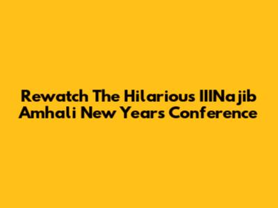 Rewatch The Hilarious IIINajib Amhali New Year's Conference