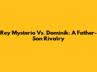Rey Mysterio Vs. Dominik: A Father-Son Rivalry