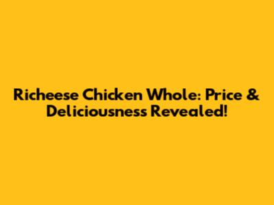 Richeese Chicken Whole: Price & Deliciousness Revealed!