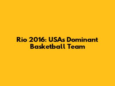 Rio 2016: USA's Dominant Basketball Team