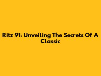 Ritz 91: Unveiling The Secrets Of A Classic