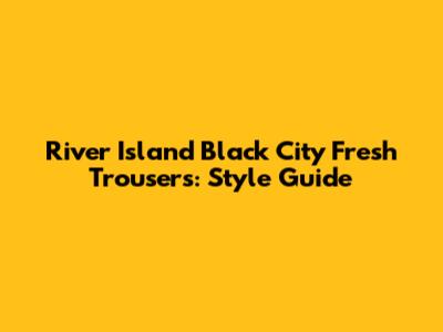 River Island Black City Fresh Trousers: Style Guide