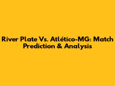 River Plate Vs. Atlético-MG: Match Prediction & Analysis