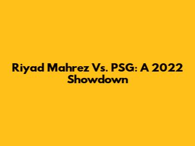 Riyad Mahrez Vs. PSG: A 2022 Showdown
