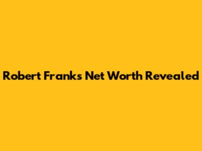 Robert Frank's Net Worth Revealed