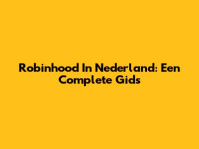 Robinhood In Nederland: Een Complete Gids