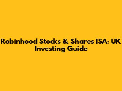 Robinhood Stocks & Shares ISA: UK Investing Guide