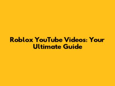 Roblox YouTube Videos: Your Ultimate Guide