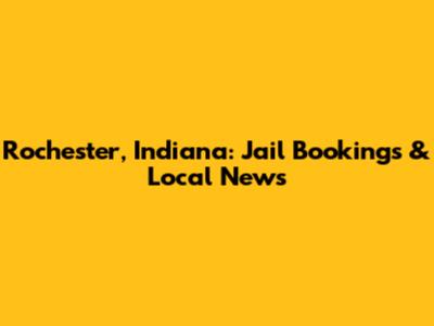 Rochester, Indiana: Jail Bookings & Local News