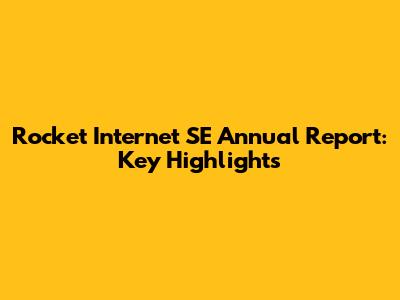 Rocket Internet SE Annual Report: Key Highlights