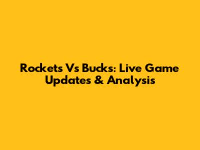 Rockets Vs Bucks: Live Game Updates & Analysis