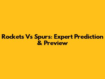 Rockets Vs Spurs: Expert Prediction & Preview