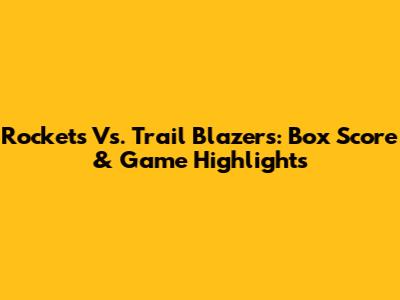 Rockets Vs. Trail Blazers: Box Score & Game Highlights