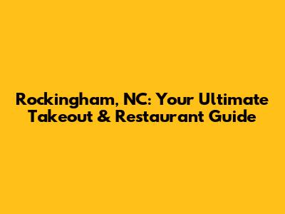 Rockingham, NC: Your Ultimate Takeout & Restaurant Guide