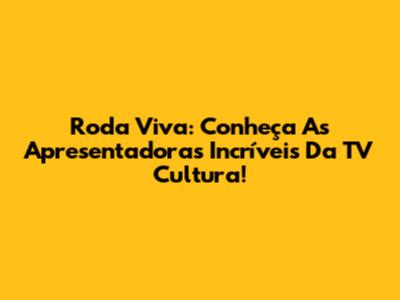 Roda Viva: Conheça As Apresentadoras Incríveis Da TV Cultura!