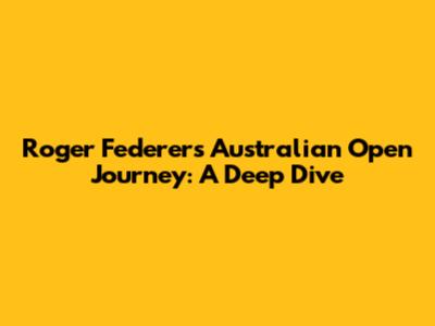 Roger Federer's Australian Open Journey: A Deep Dive