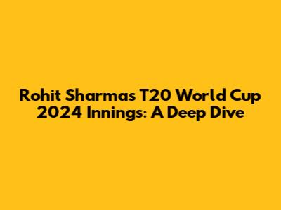 Rohit Sharma's T20 World Cup 2024 Innings: A Deep Dive