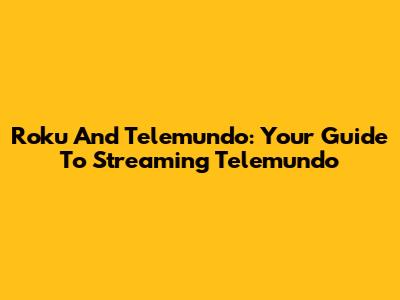 Roku And Telemundo: Your Guide To Streaming Telemundo