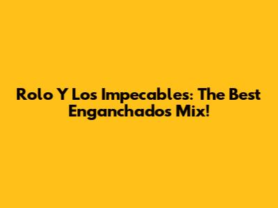 Rolo Y Los Impecables: The Best "Enganchados" Mix!