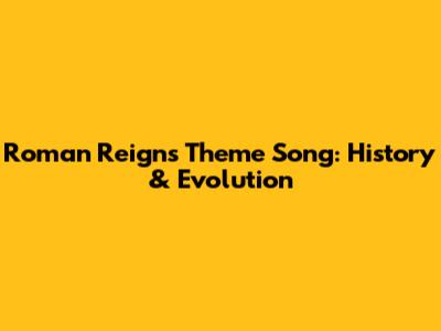Roman Reigns Theme Song: History & Evolution