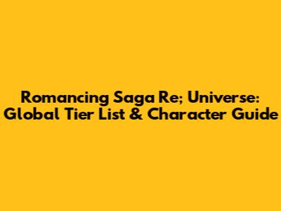 Romancing Saga Re; Universe: Global Tier List & Character Guide