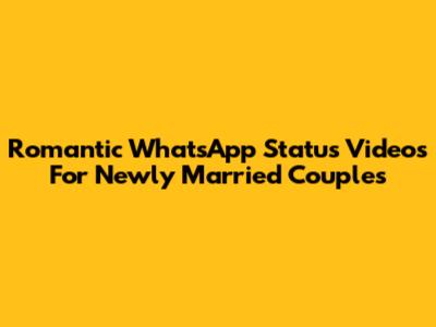 Romantic WhatsApp Status Videos For Newly Married Couples