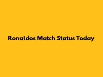 Ronaldo's Match Status Today