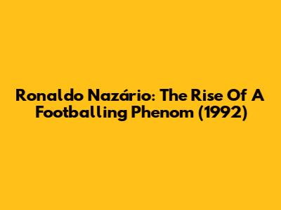 Ronaldo Nazário: The Rise Of A Footballing Phenom (1992)