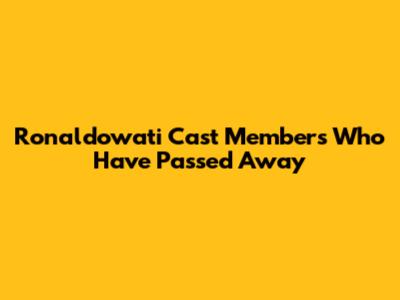 Ronaldowati Cast Members Who Have Passed Away