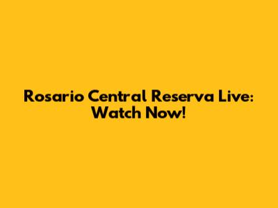 Rosario Central Reserva Live: Watch Now!