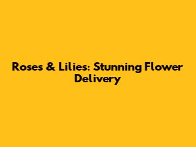 Roses & Lilies: Stunning Flower Delivery