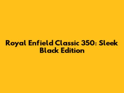 Royal Enfield Classic 350: Sleek Black Edition