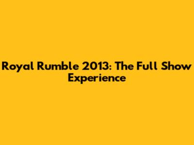 Royal Rumble 2013: The Full Show Experience