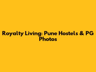 Royalty Living: Pune Hostels & PG Photos