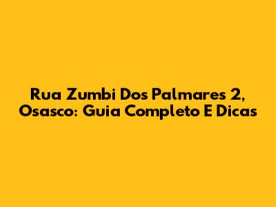 Rua Zumbi Dos Palmares 2, Osasco: Guia Completo E Dicas
