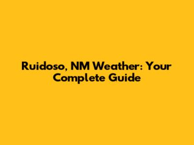 Ruidoso, NM Weather: Your Complete Guide