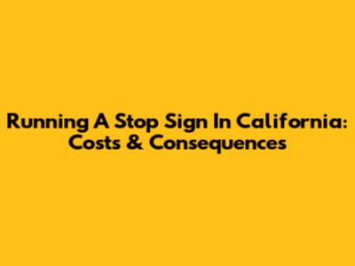 Running A Stop Sign In California: Costs & Consequences