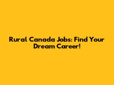Rural Canada Jobs: Find Your Dream Career!