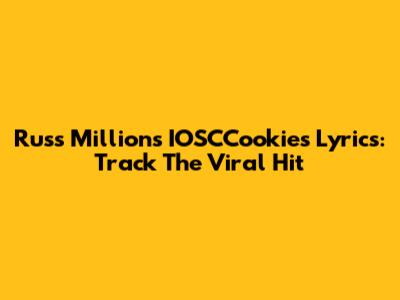 Russ Millions IOSCCookies Lyrics: Track The Viral Hit