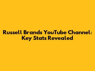 Russell Brand's YouTube Channel: Key Stats Revealed