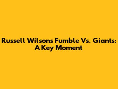 Russell Wilson's Fumble Vs. Giants: A Key Moment