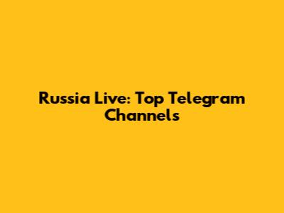 Russia Live: Top Telegram Channels