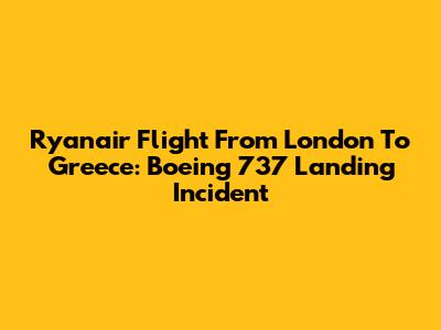 Ryanair Flight From London To Greece: Boeing 737 Landing Incident