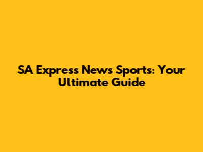 SA Express News Sports: Your Ultimate Guide