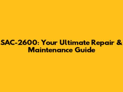 SAC-2600: Your Ultimate Repair & Maintenance Guide